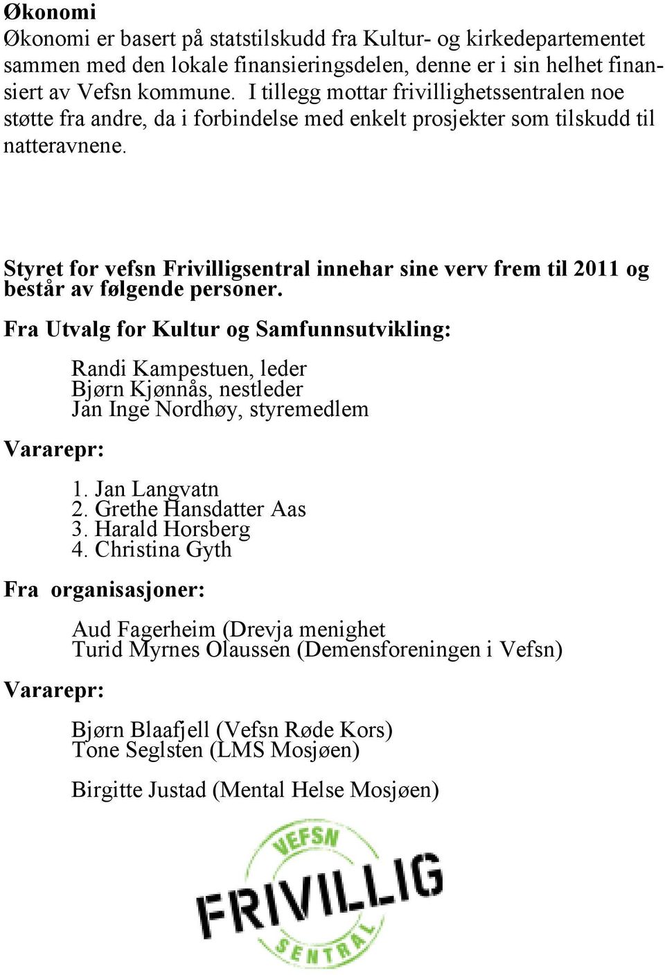 Styret for vefsn Frivilligsentral innehar sine verv frem til 2011 og består av følgende personer.