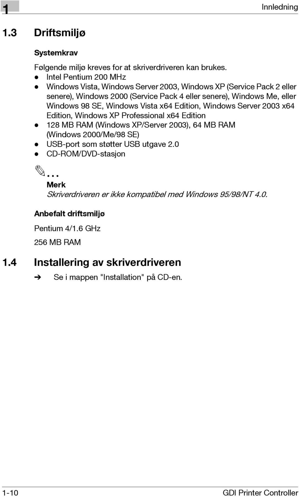 Windows Vista x64 Edition, Windows Server 003 x64 Edition, Windows XP Professional x64 Edition - 18 MB RAM (Windows XP/Server 003), 64 MB RAM (Windows 000/Me/98 SE) - USB-port