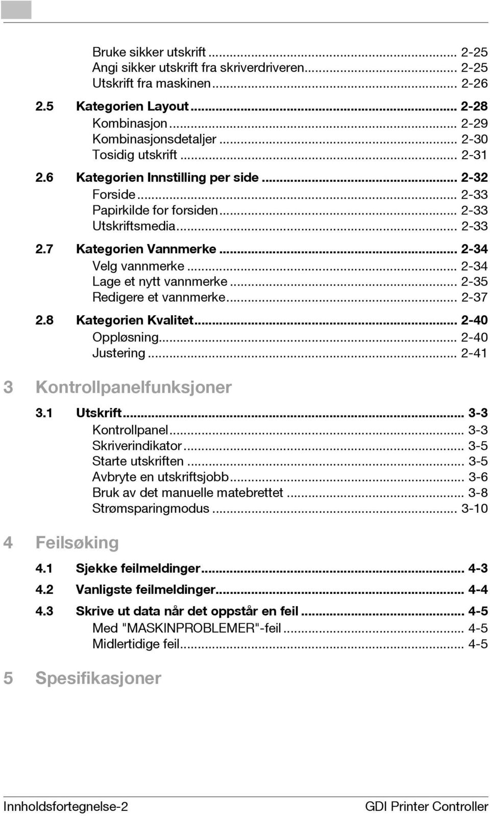 .. -35 Redigere et vannmerke... -37.8 Kategorien Kvalitet... -40 Oppløsning... -40 Justering... -41 3 Kontrollpanelfunksjoner 3.1 Utskrift... 3-3 Kontrollpanel... 3-3 Skriverindikator.