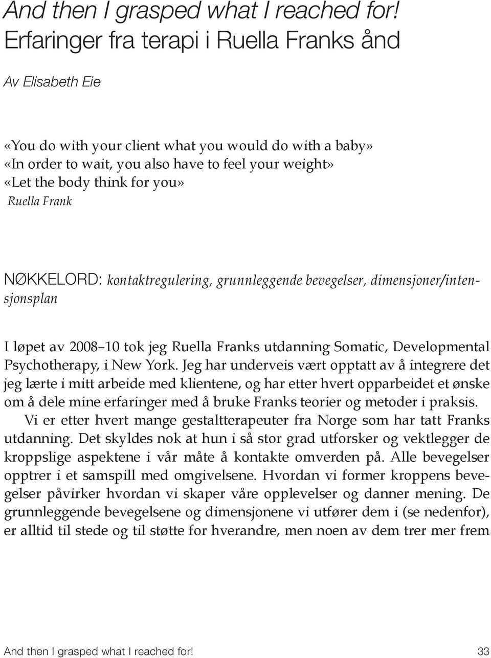 Jeg har underveis vært opptatt av å integrere det jeg lærte i mitt arbeide med klientene, og har etter hvert opparbeidet et ønske om å dele mine erfaringer med å bruke Franks teorier og metoder i