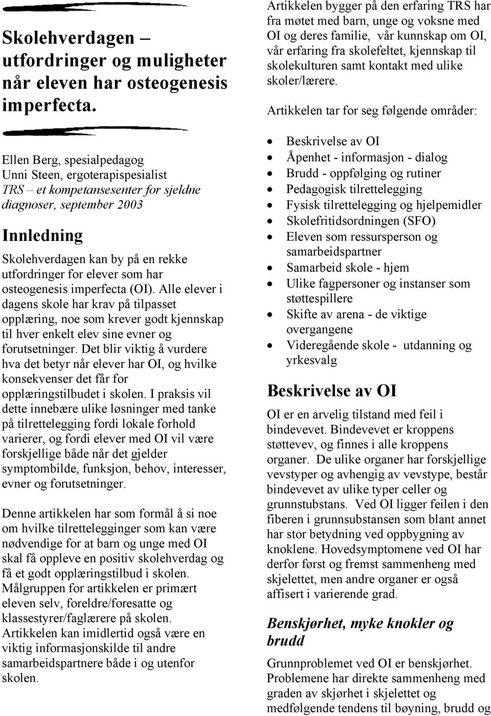 osteogenesis imperfecta (OI). Alle elever i dagens skole har krav på tilpasset opplæring, noe som krever godt kjennskap til hver enkelt elev sine evner og forutsetninger.