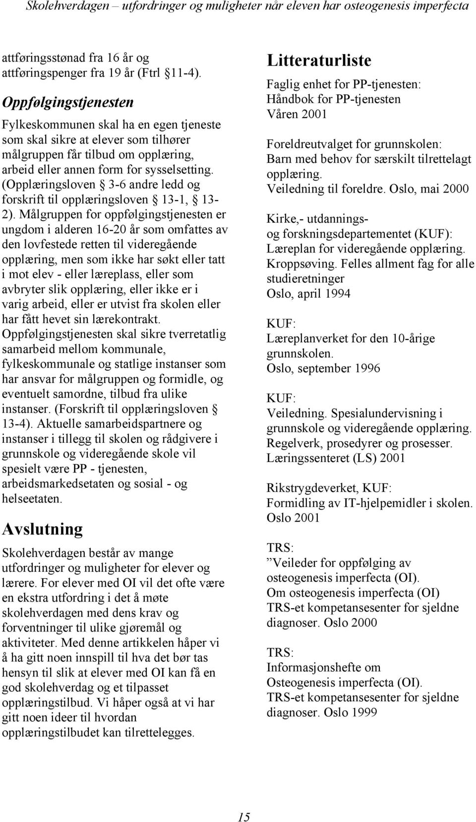 (Opplæringsloven 3-6 andre ledd og forskrift til opplæringsloven 13-1, 13-2).