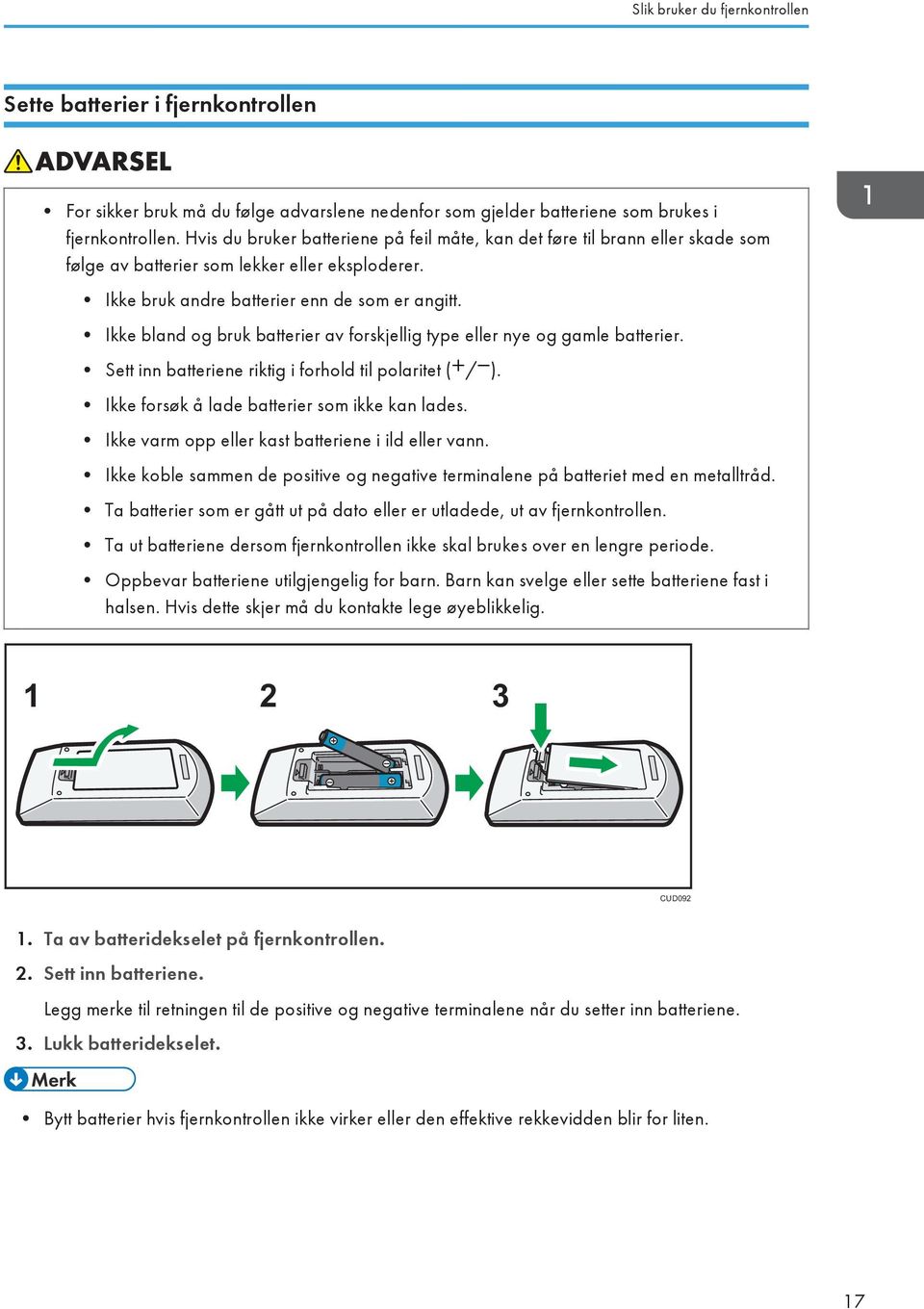 Ikke bland og bruk batterier av forskjellig type eller nye og gamle batterier. Sett inn batteriene riktig i forhold til polaritet ( / ). Ikke forsøk å lade batterier som ikke kan lades.