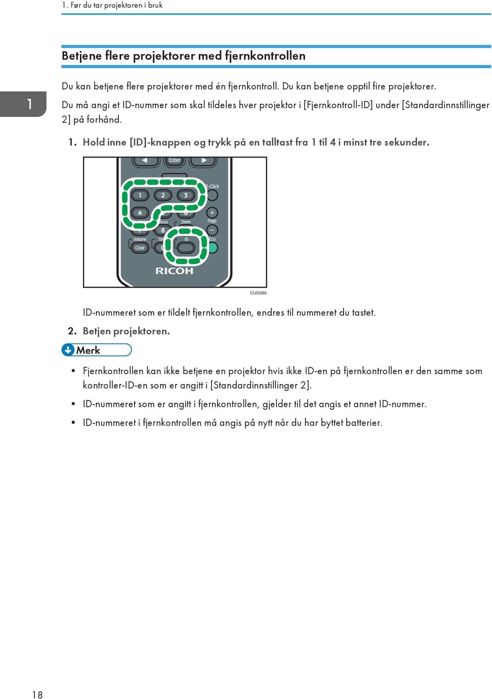 Hold inne [ID]-knappen og trykk på en talltast fra 1 til 4 i minst tre sekunder. CUD086 ID-nummeret som er tildelt fjernkontrollen, endres til nummeret du tastet. 2. Betjen projektoren.