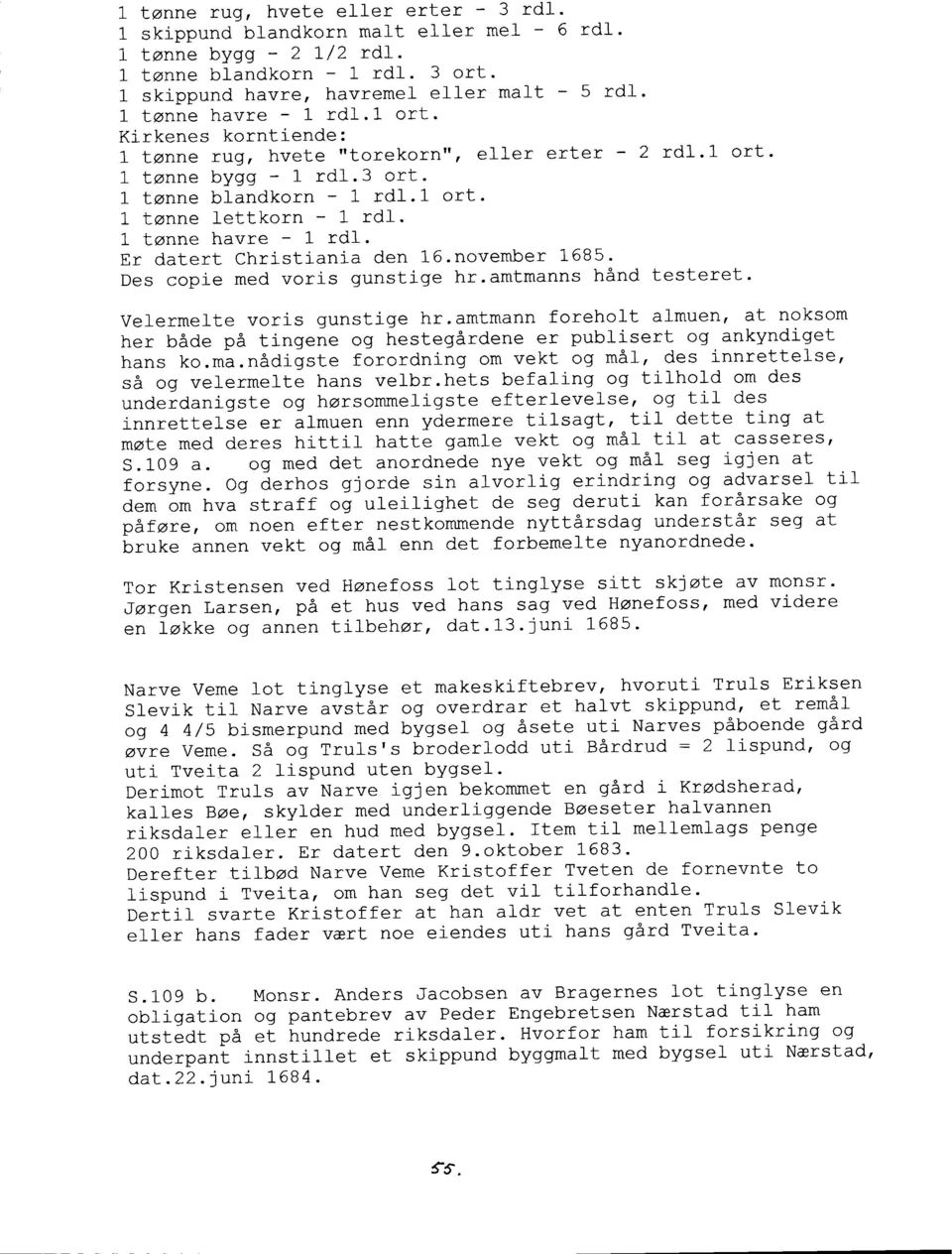 I tsnne bl-andkorn - 1 rdl. I ort. 1 tonne lettkorn - 1 rdl. l- tsnne havre 1- rdl. Er datert Christiania den l6.november 1685' Des copie med voris gunstige hr.amtmanns hand testeret.