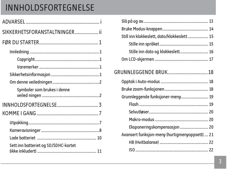 .. 11 Slå på og av... 13 Bruke Modus-knappen... 14 Still inn klokkeslett, dato/klokkeslett... 15 Stille inn språket... 15 Stille inn dato og klokkeslett... 16 Om LCD-skjermen... 17 GRUNNLEGGENDE BRUK.