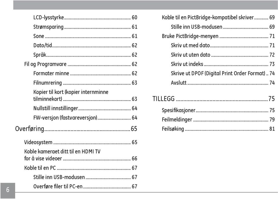 .. 69 Stille inn USB-modusen... 69 Bruke PictBridge-menyen... 71 Skriv ut med dato... 71 Skriv ut uten dato... 72 Skriv ut indeks... 73 Skrive ut DPOF (Digital Print Order Format).