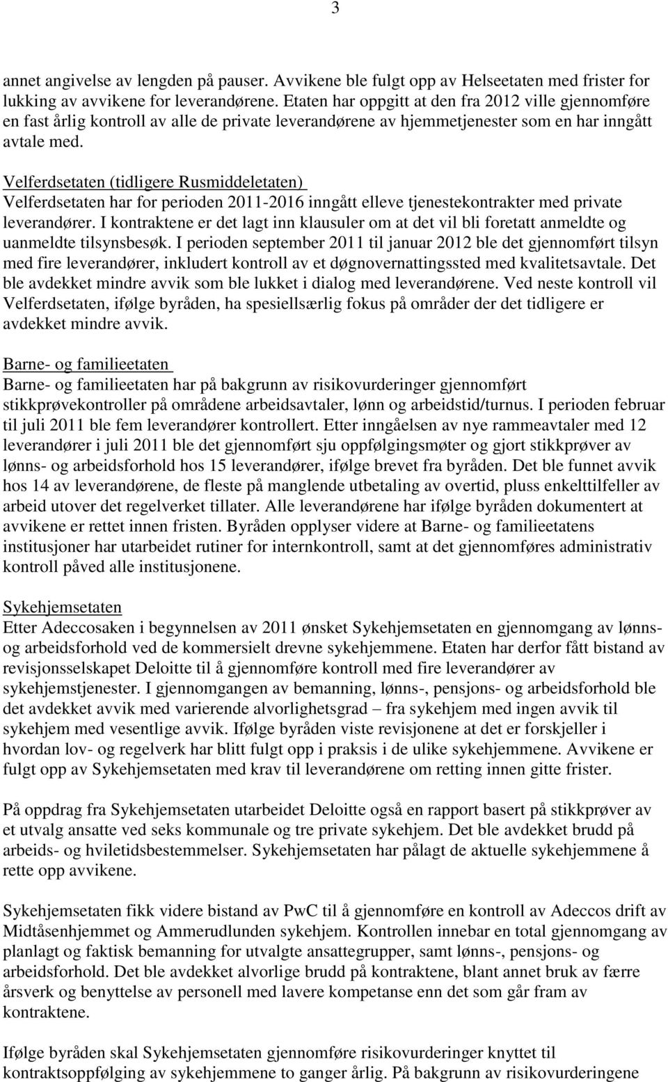 Velferdsetaten (tidligere Rusmiddeletaten) Velferdsetaten har for perioden 2011-2016 inngått elleve tjenestekontrakter med private leverandører.