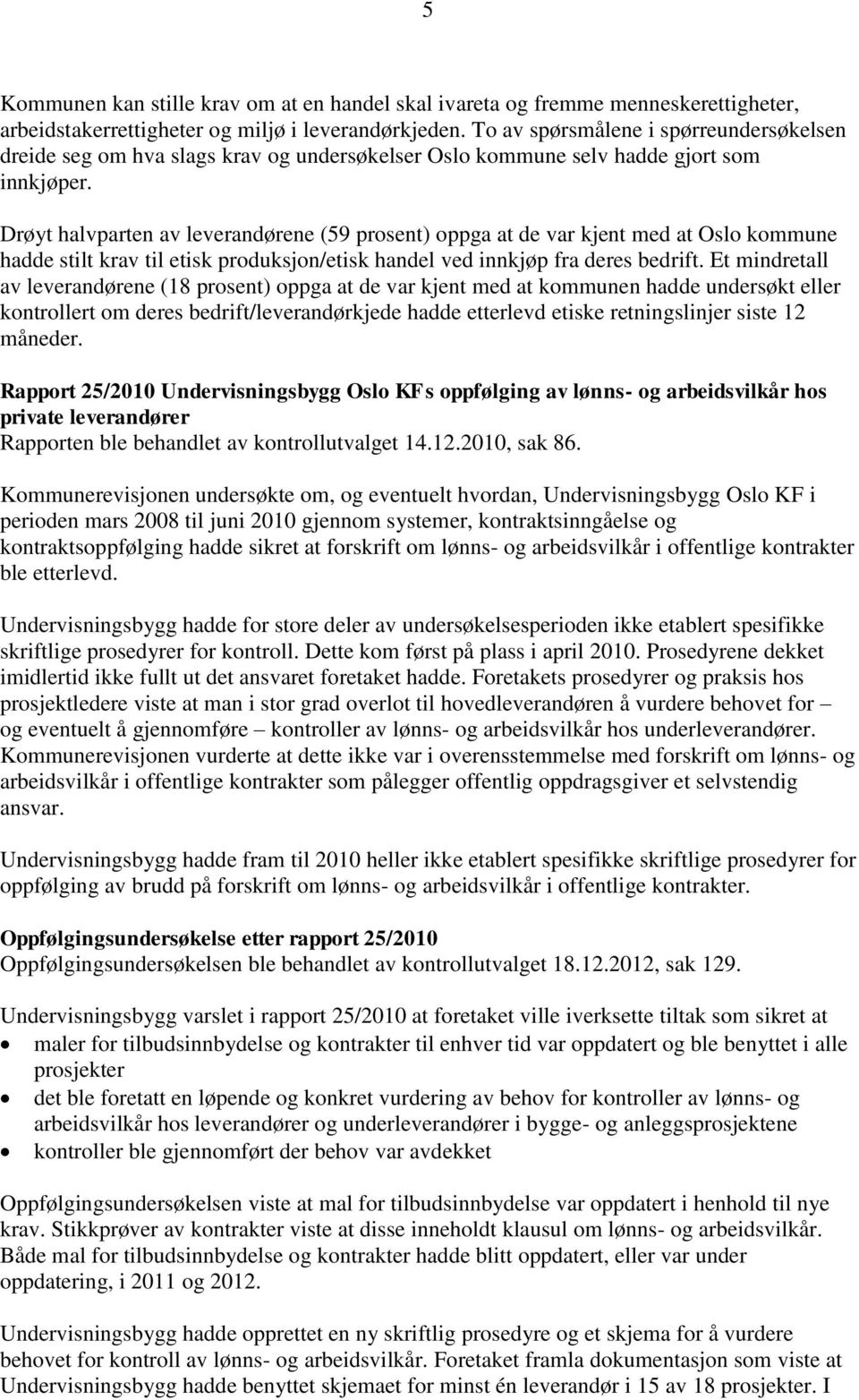 Drøyt halvparten av leverandørene (59 prosent) oppga at de var kjent med at Oslo kommune hadde stilt krav til etisk produksjon/etisk handel ved innkjøp fra deres bedrift.