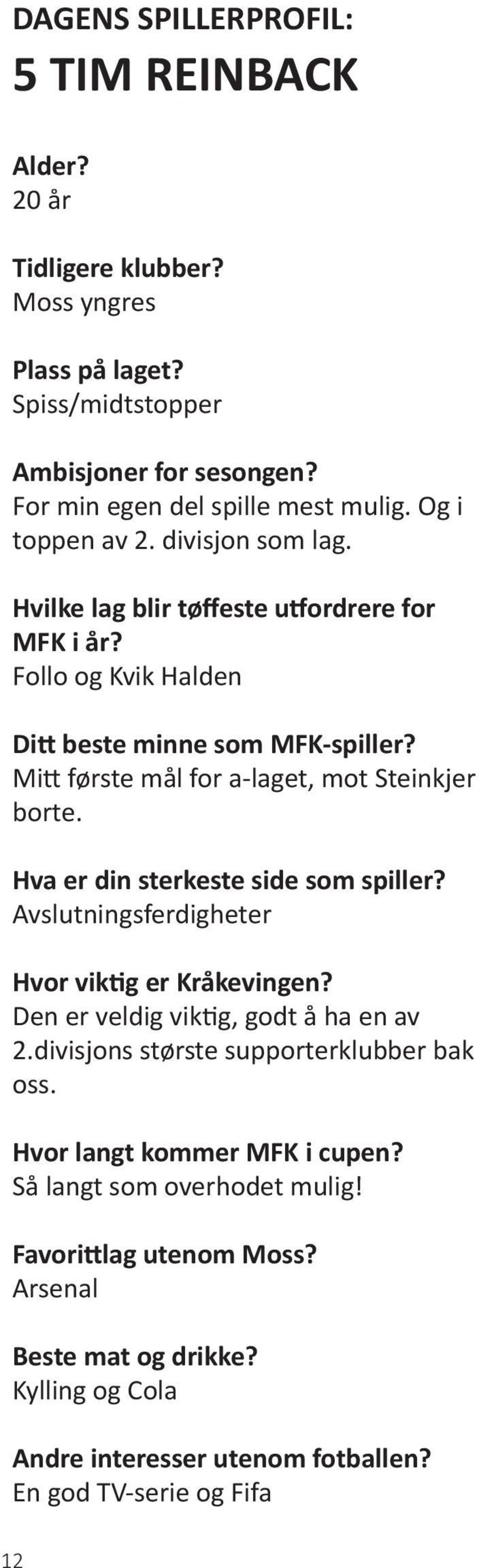 Hva er din sterkeste side som spiller? Avslutningsferdigheter Hvor viktig er Kråkevingen? Den er veldig viktig, godt å ha en av 2.divisjons største supporterklubber bak oss.