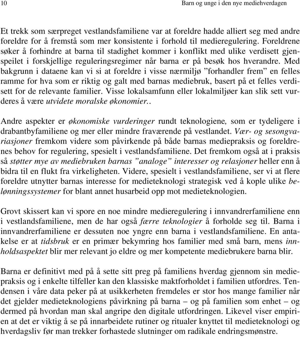 Med bakgrunn i dataene kan vi si at foreldre i visse nærmiljø forhandler frem en felles ramme for hva som er riktig og galt med barnas mediebruk, basert på et felles verdisett for de relevante