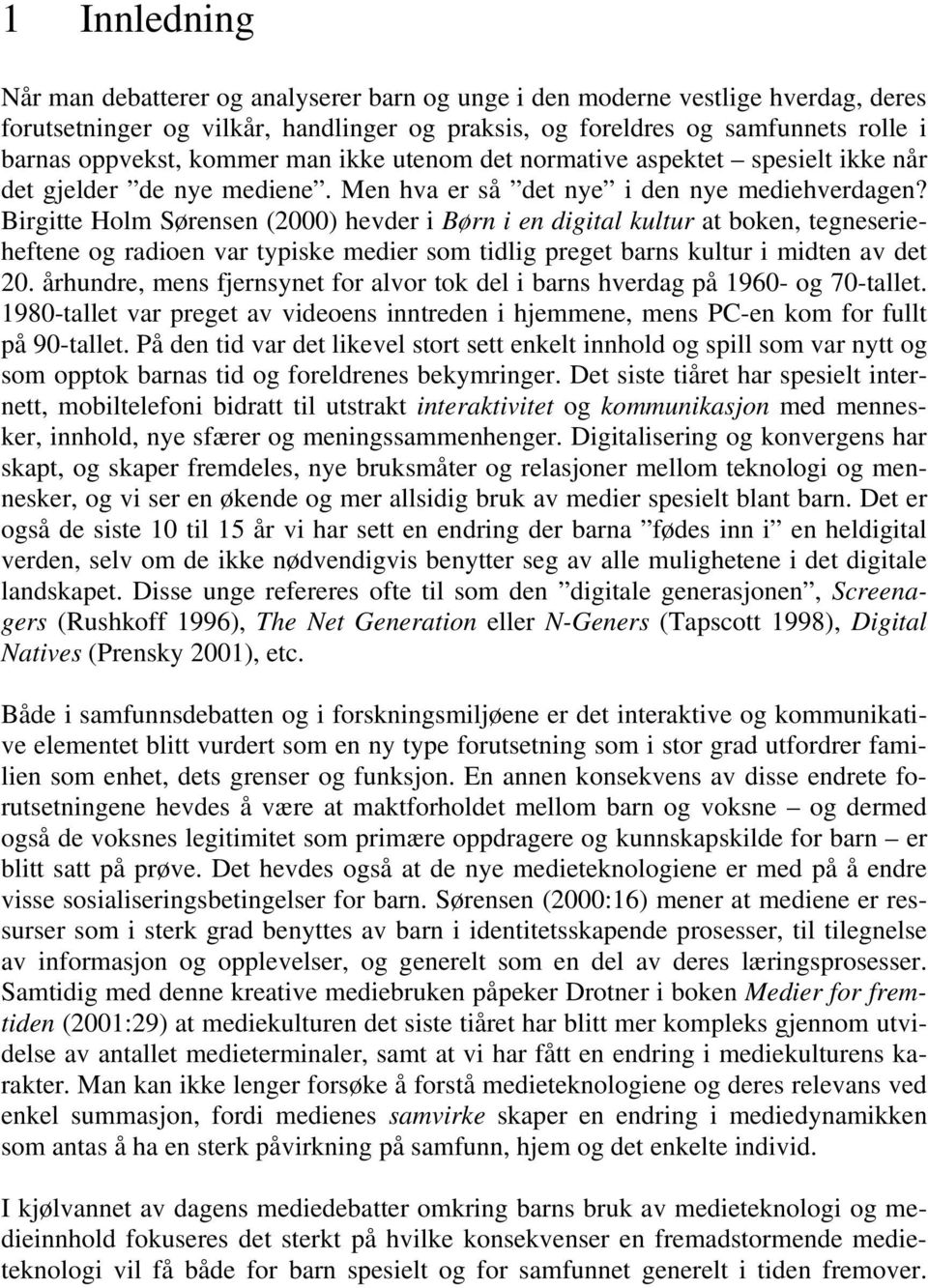 Birgitte Holm Sørensen (2000) hevder i Børn i en digital kultur at boken, tegneserieheftene og radioen var typiske medier som tidlig preget barns kultur i midten av det 20.