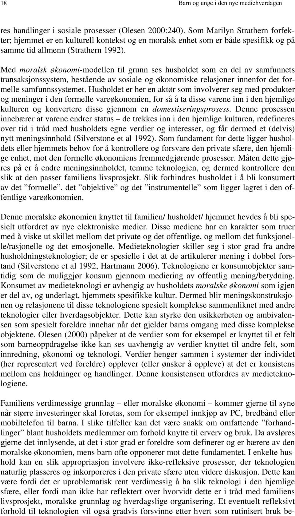 Med moralsk økonomi-modellen til grunn ses husholdet som en del av samfunnets transaksjonssystem, bestående av sosiale og økonomiske relasjoner innenfor det formelle samfunnssystemet.