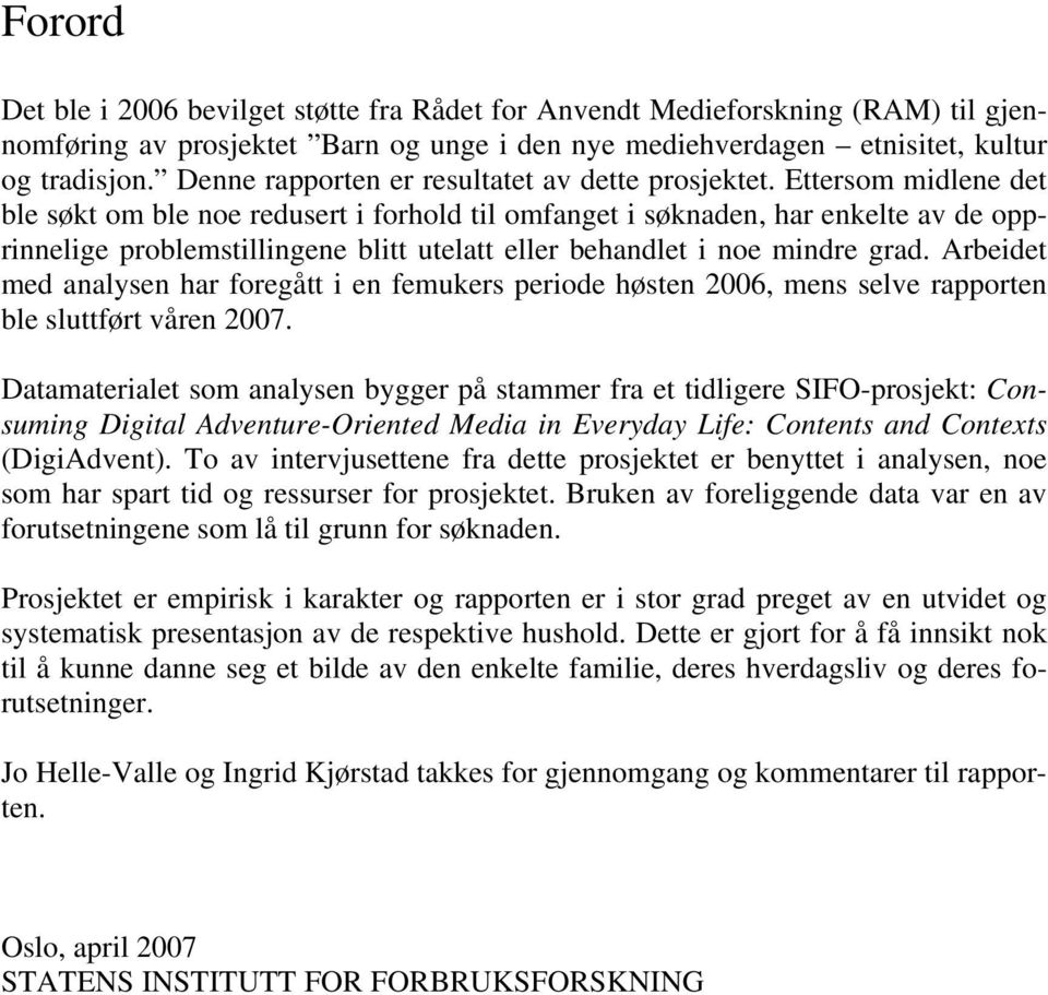 Ettersom midlene det ble søkt om ble noe redusert i forhold til omfanget i søknaden, har enkelte av de opprinnelige problemstillingene blitt utelatt eller behandlet i noe mindre grad.