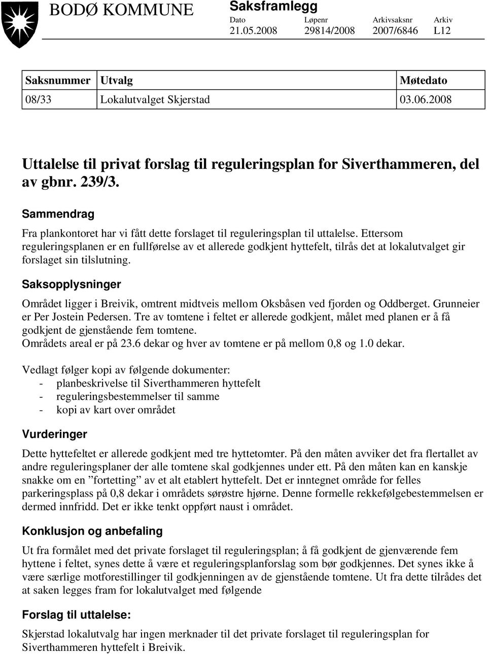 Ettersom reguleringsplanen er en fullførelse av et allerede godkjent hyttefelt, tilrås det at lokalutvalget gir forslaget sin tilslutning.