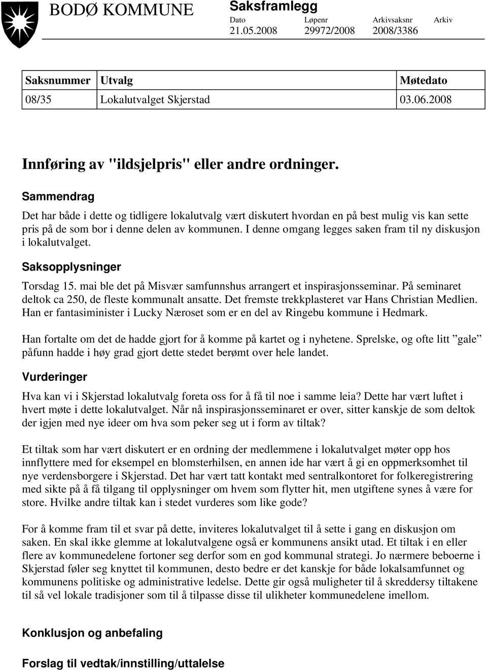 Sammendrag Det har både i dette og tidligere lokalutvalg vært diskutert hvordan en på best mulig vis kan sette pris på de som bor i denne delen av kommunen.