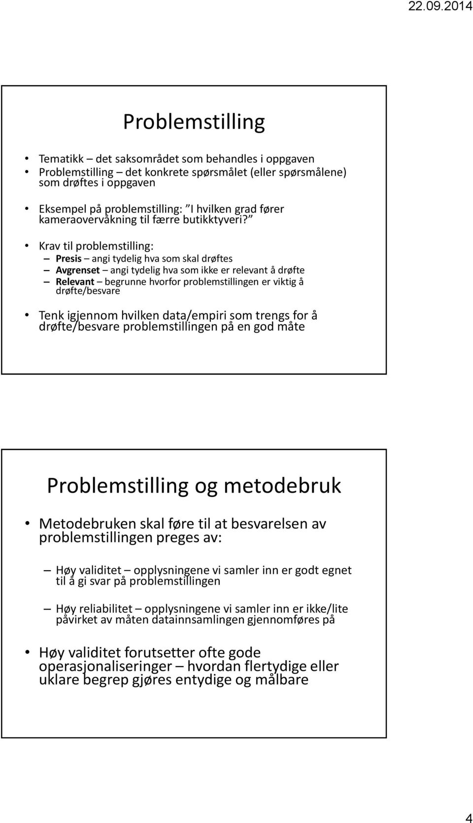 Krav til problemstilling: Presis angi tydelig hva som skal drøftes Avgrenset angi tydelig hva som ikke er relevant å drøfte Relevant begrunne hvorfor problemstillingen er viktig å drøfte/besvare Tenk