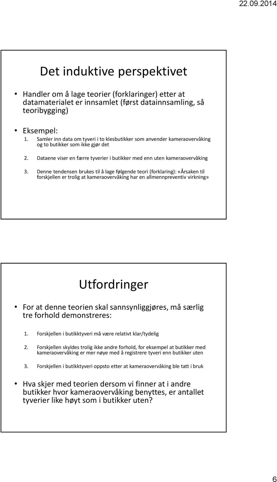 Denne tendensen brukes til å lage følgende teori (forklaring): «Årsaken til forskjellen er trolig at kameraovervåking har en allmennpreventiv virkning» Utfordringer For at denne teorien skal