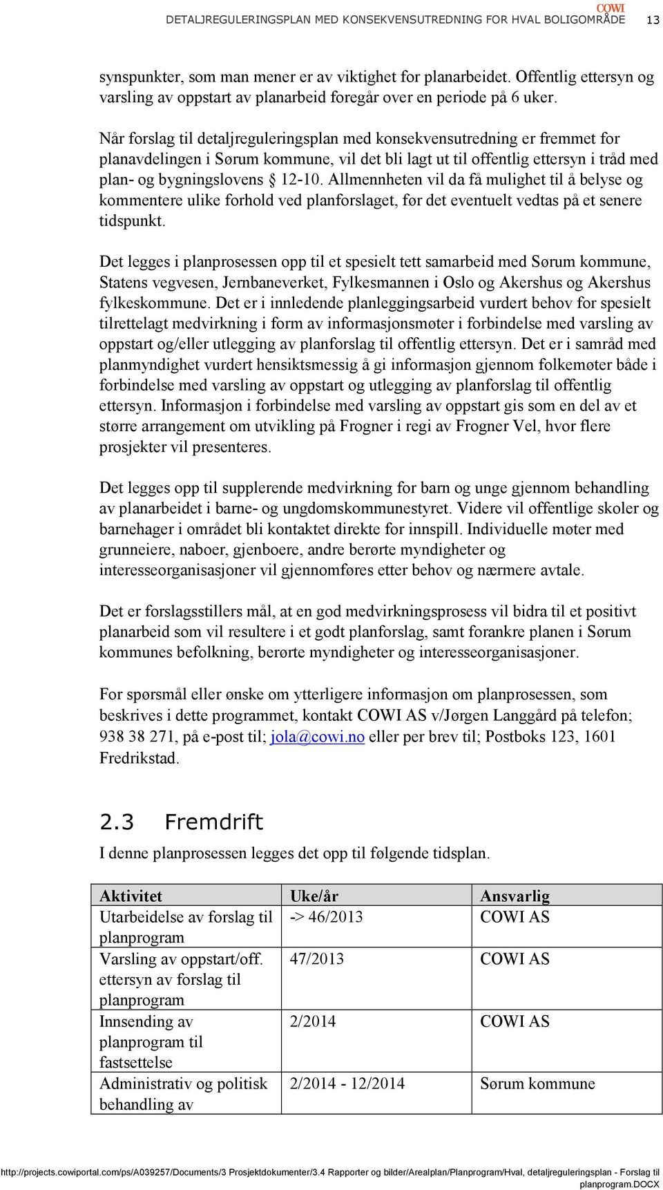 Når forslag til detaljreguleringsplan med konsekvensutredning er fremmet for planavdelingen i Sørum kommune, vil det bli lagt ut til offentlig ettersyn i tråd med plan- og bygningslovens 12-10.