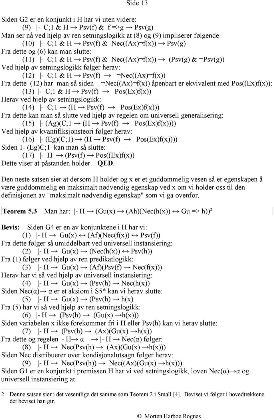 dette (12) har man så siden Nec((Ax) f(x)) åpenbart er ekvivalent med Pos((Ex)f(x)): (13) - C;1 & H Psv(f) Pos(Ex)f(x)) Herav ved hjelp av setningslogikk: (14) - C;1 (H Psv(f) Pos(Ex)f(x))) Fra dette