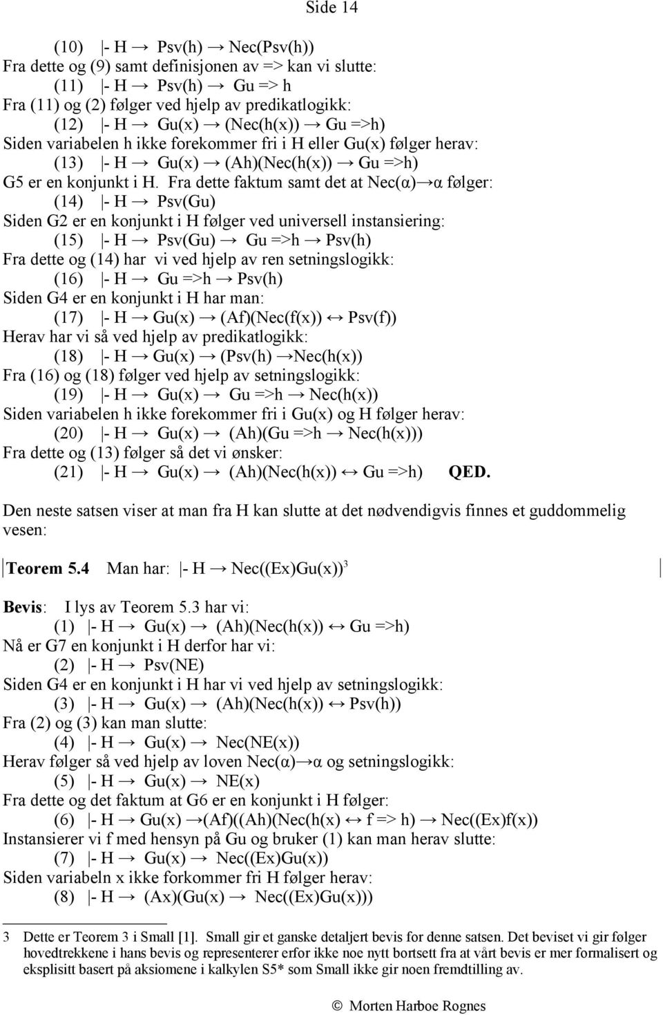 Fra dette faktum samt det at Nec(α) α følger: (14) - H Psv(Gu) Siden G2 er en konjunkt i H følger ved universell instansiering: (15) - H Psv(Gu) Gu =>h Psv(h) Fra dette og (14) har vi ved hjelp av