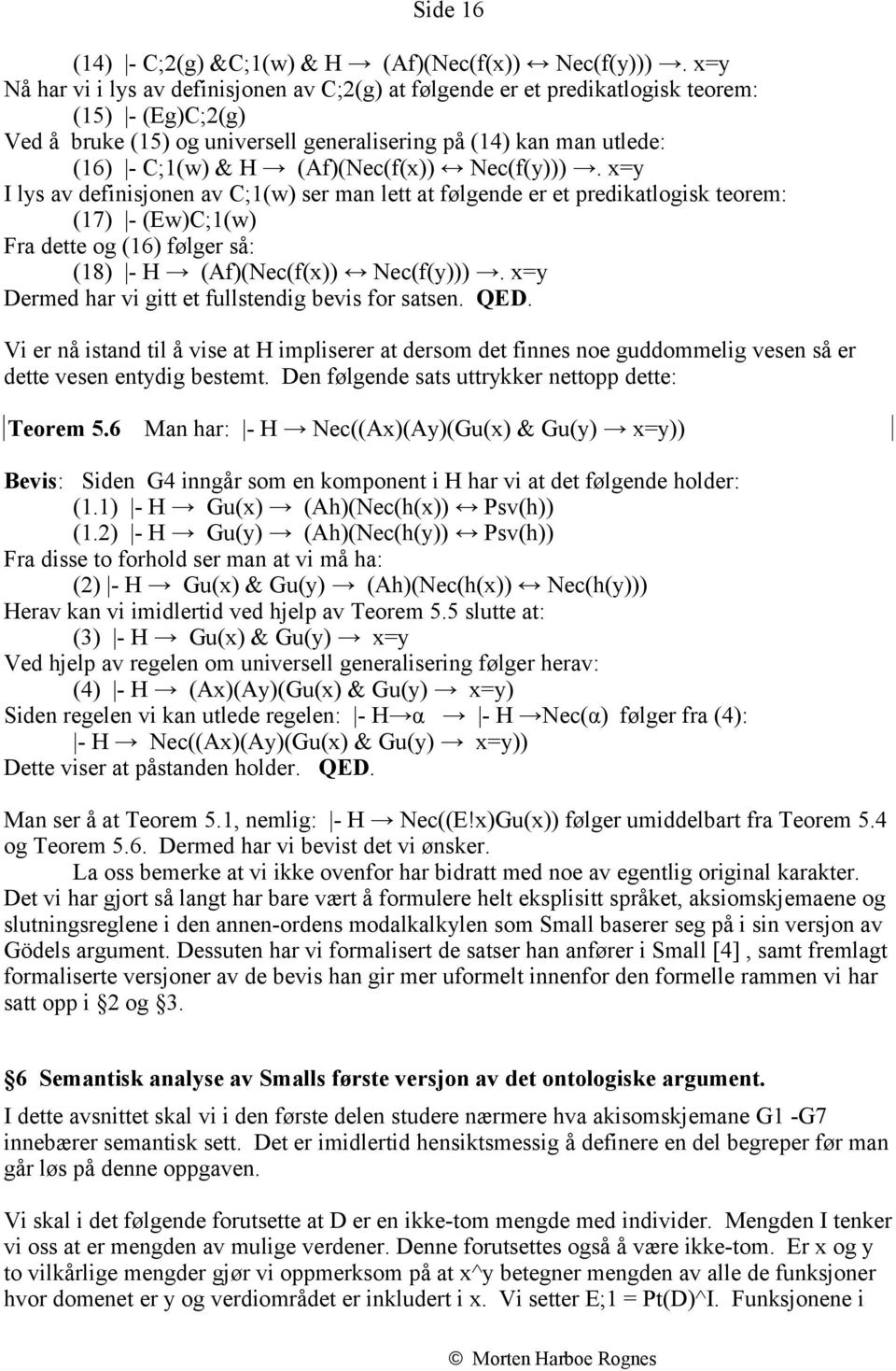 (Af)(Nec(f(x)) Nec(f(y))). x=y I lys av definisjonen av C;1(w) ser man lett at følgende er et predikatlogisk teorem: (17) - (Ew)C;1(w) Fra dette og (16) følger så: (18) - H (Af)(Nec(f(x)) Nec(f(y))).