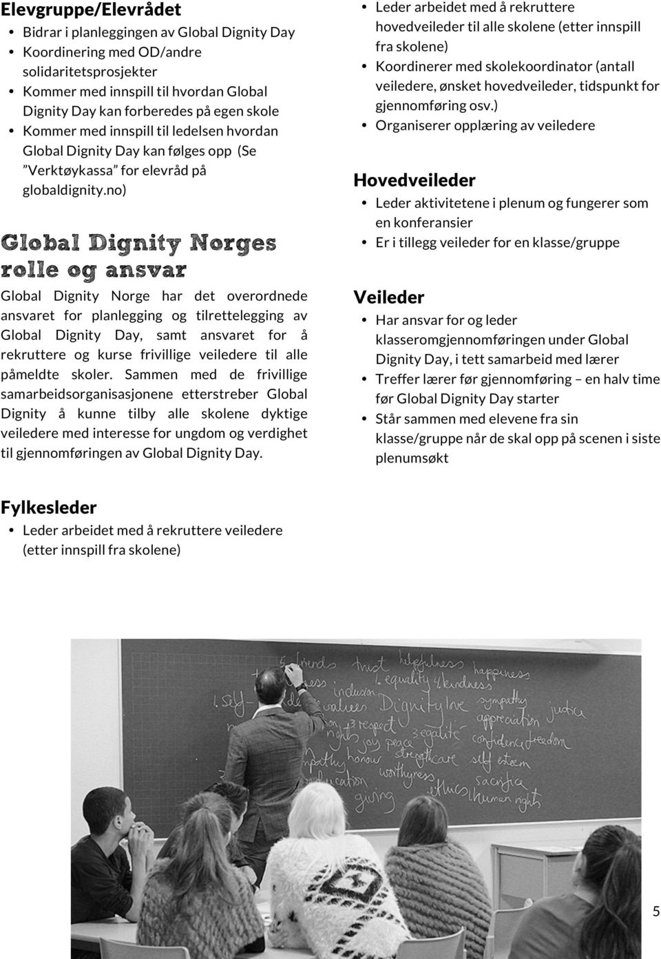 no) Global Dignity Norges rolle og ansvar Global Dignity Norge har det overordnede ansvaret for planlegging og tilrettelegging av Global Dignity Day, samt ansvaret for å rekruttere og kurse