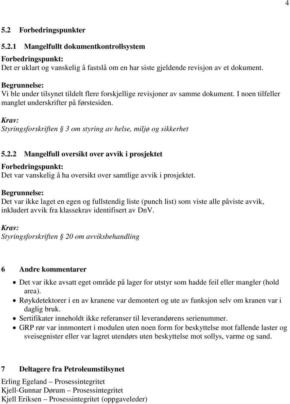 2 Mangelfull oversikt over avvik i prosjektet Forbedringspunkt: Det var vanskelig å ha oversikt over samtlige avvik i prosjektet.