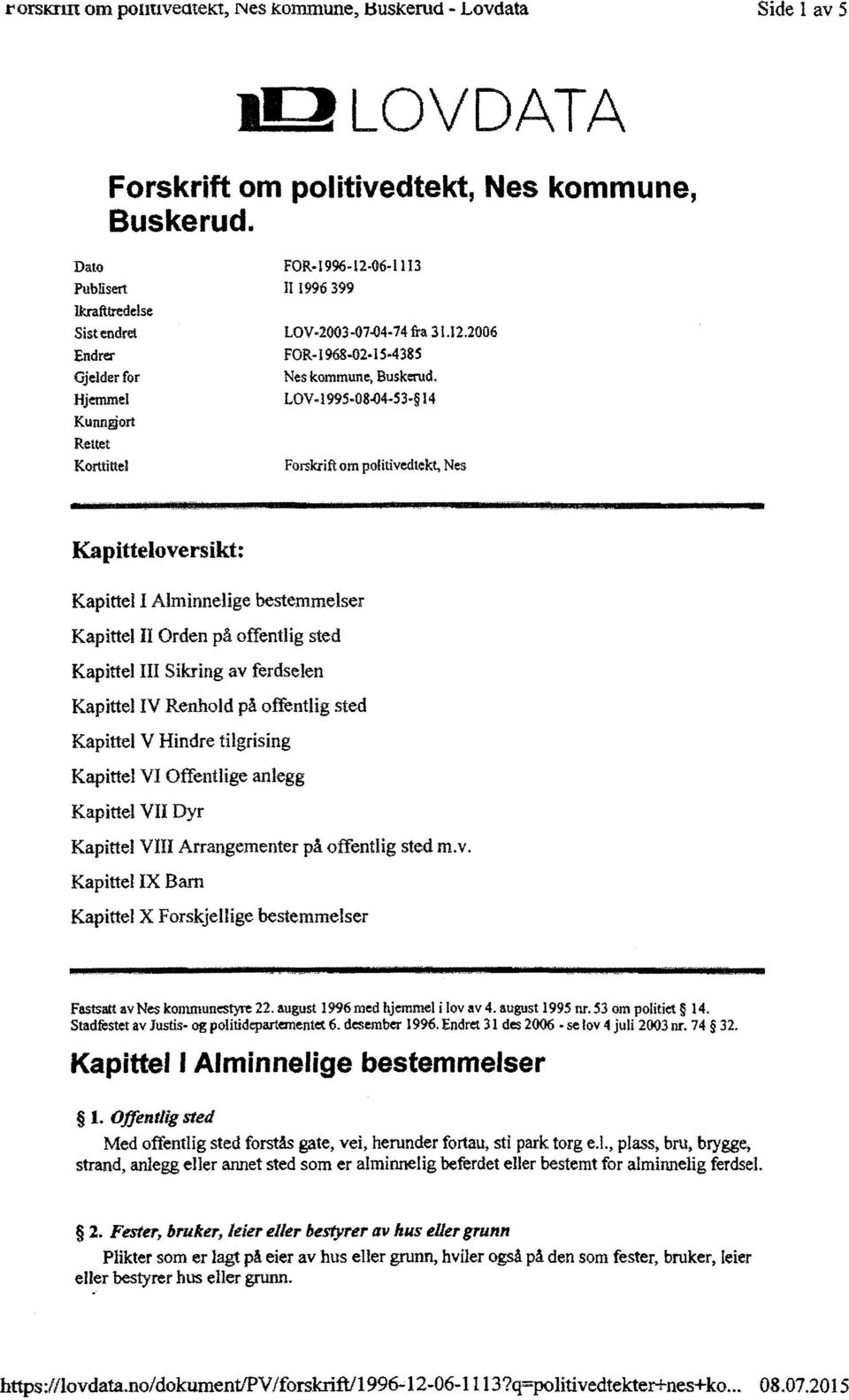 Hjemmel LOV-1995-08-04-53114 Kunngjort Rettet Korttittel Forskriftom politivedtekt,nes Kapitteloversikt: Kapittel I Alminnelige bestemmelser Kapittel II Orden på offentlig sted Kapittel III Sikring