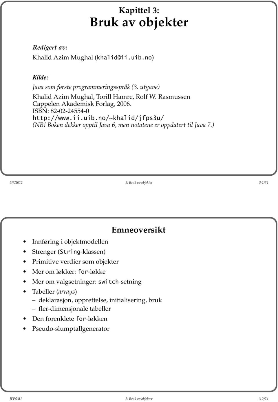 ) 5/7/212 3: Bruk av objekter 3-1/74 Emneoversikt Innføring i objektmodellen Strenger (String-klassen) Primitive verdier som objekter Mer om løkker: for-løkke Mer om