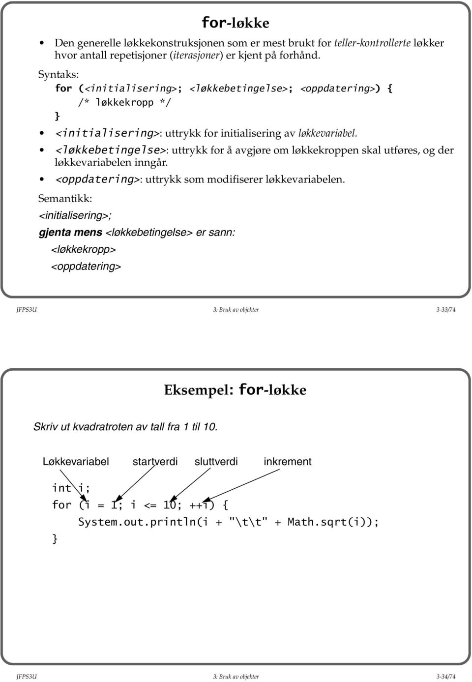 <løkkebetingelse>: uttrykk for å avgjøre om løkkekroppen skal utføres, og der løkkevariabelen inngår. <oppdatering>: uttrykk som modifiserer løkkevariabelen.