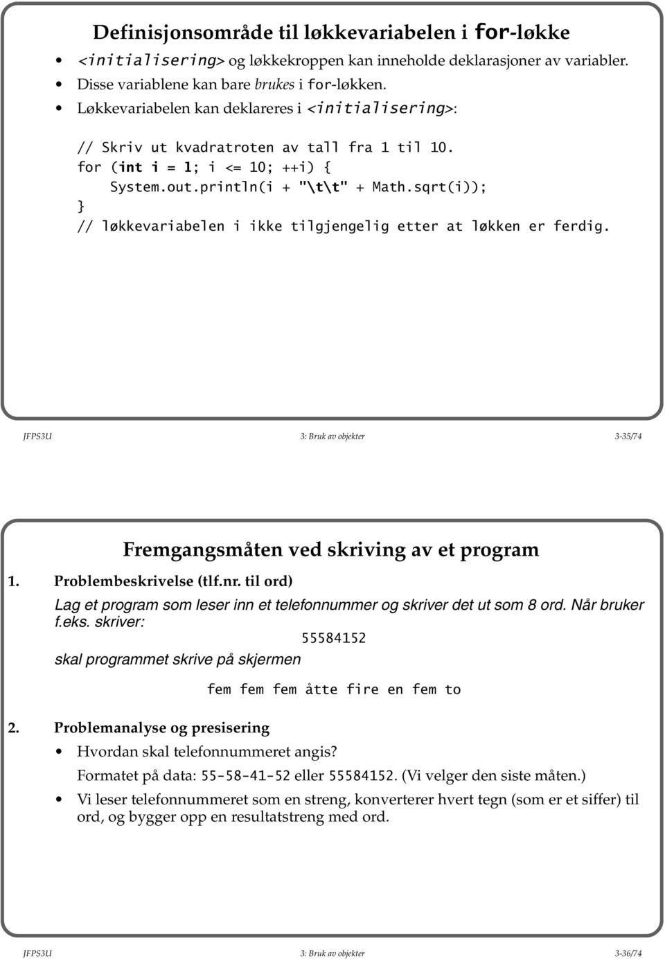 sqrt(i)); // løkkevariabelen i ikke tilgjengelig etter at løkken er ferdig. JFPS3U 3: Bruk av objekter 3-35/74 Fremgangsmåten ved skriving av et program 1. Problembeskrivelse (tlf.nr.