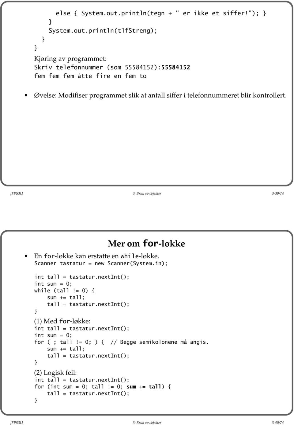 println(tlfStreng); Kjøring av programmet: Skriv telefonnummer (som 55584152):55584152 fem fem fem åtte fire en fem to Øvelse: Modifiser programmet slik at antall siffer i telefonnummeret blir