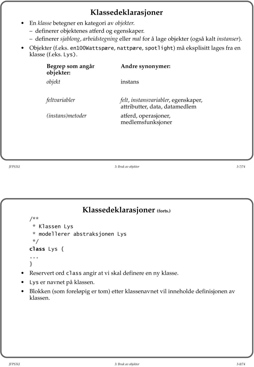 Begrep som angår objekter: objekt Andre synonymer: instans feltvariabler (instans)metoder felt, instansvariabler, egenskaper, attributter, data, datamedlem atferd, operasjoner, medlemsfunksjoner