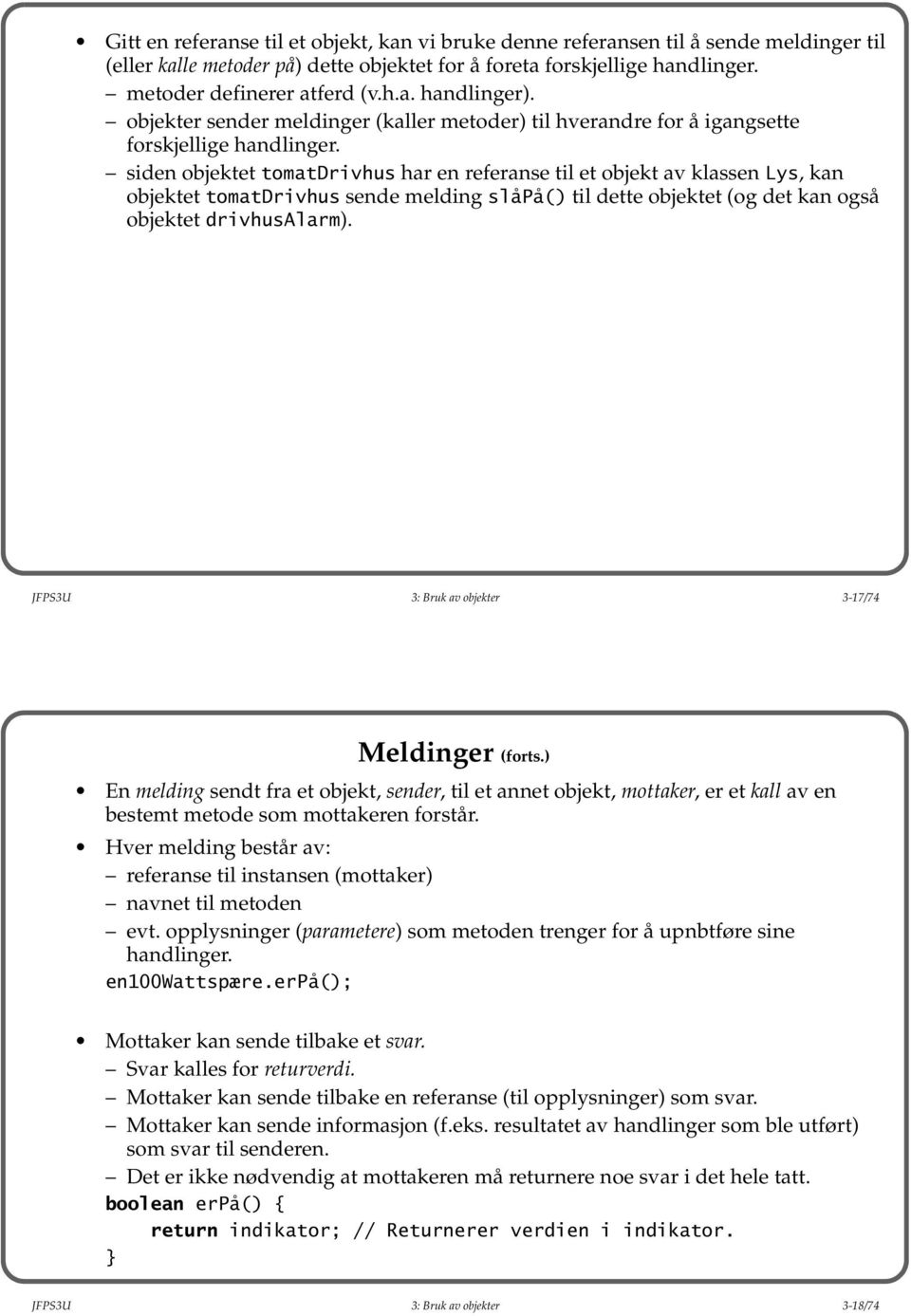 siden objektet tomatdrivhus har en referanse til et objekt av klassen Lys, kan objektet tomatdrivhus sende melding slåpå() til dette objektet (og det kan også objektet drivhusalarm).