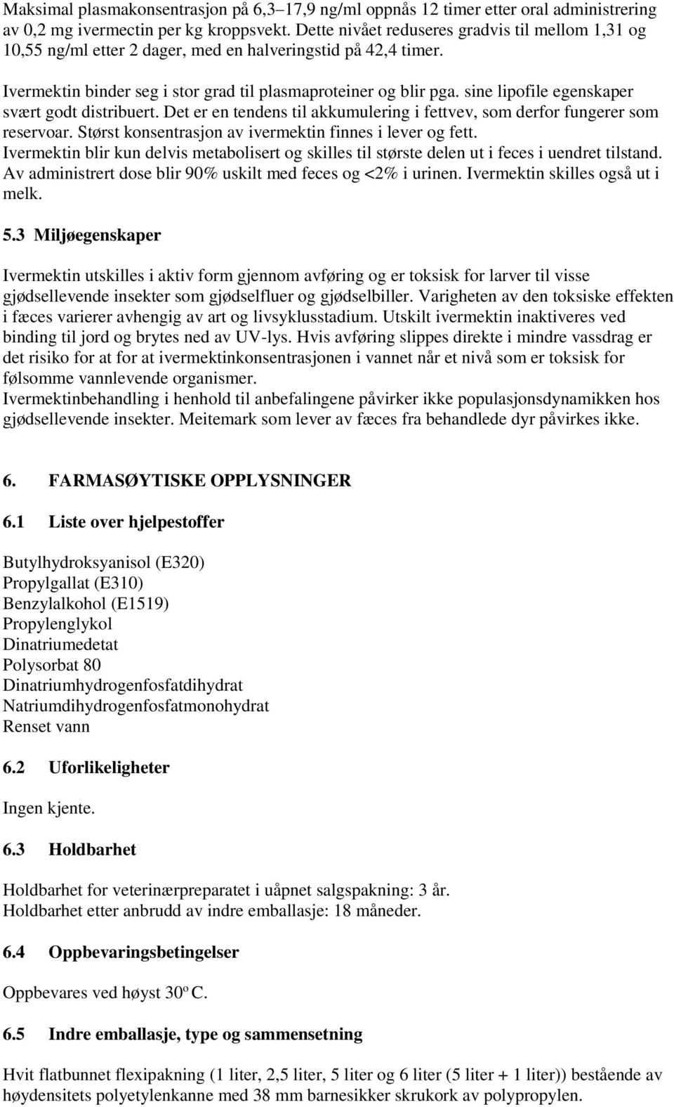 sine lipofile egenskaper svært godt distribuert. Det er en tendens til akkumulering i fettvev, som derfor fungerer som reservoar. Størst konsentrasjon av ivermektin finnes i lever og fett.