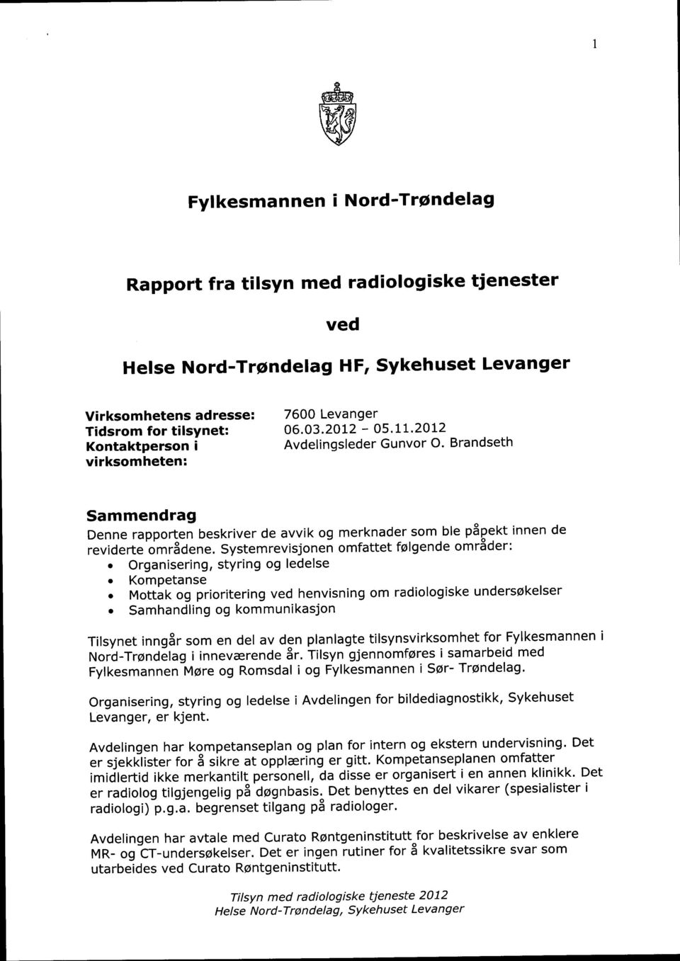 Systemrevisjonen omfattet følgende områder: Organisering, styring og ledelse Kompetanse Mottak og prioritering ved henvisning om radiologiske undersøkelser Samhandling og kommunikasjon Tilsynet