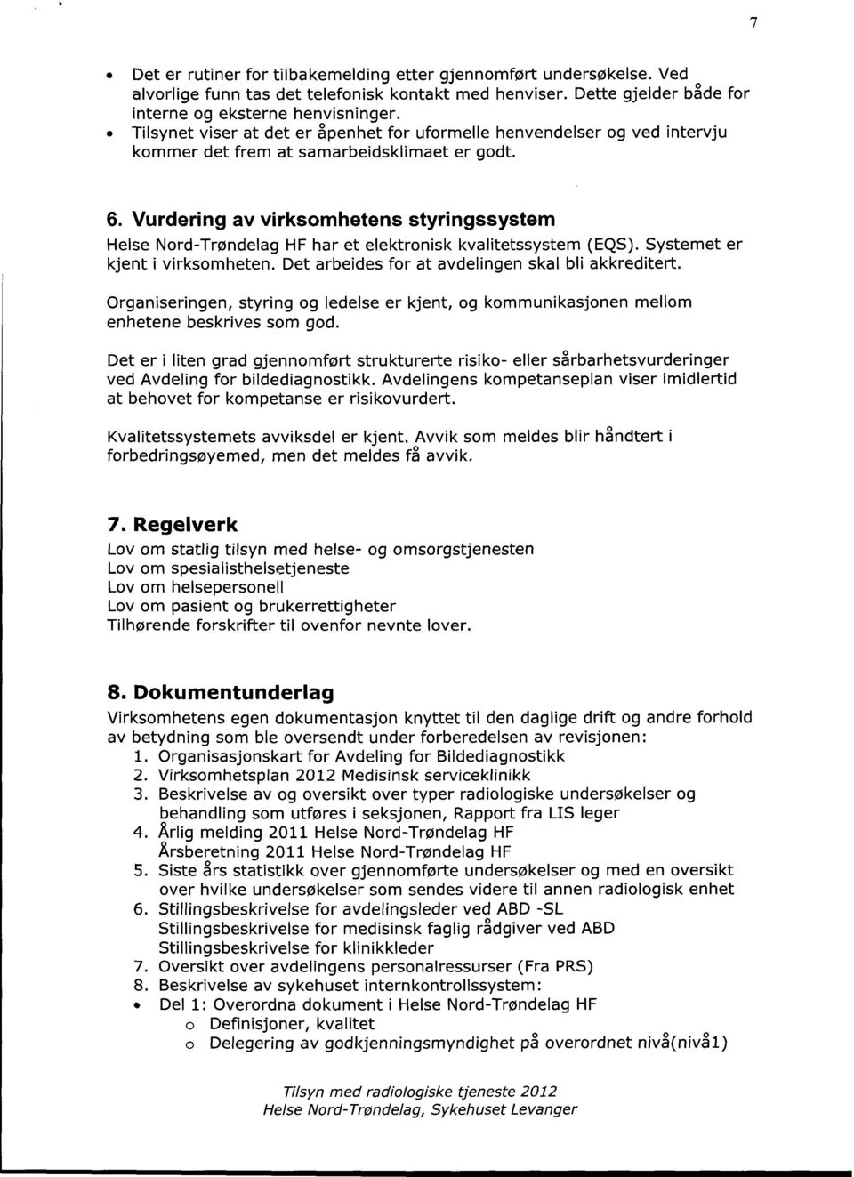 Vurdering av virksomhetens styringssystem Helse Nord-Trøndelag HF har et elektronisk kvalitetssystem (EQS). Systemet er kjent i virksomheten. Det arbeides for at avdelingen skal bli akkreditert.