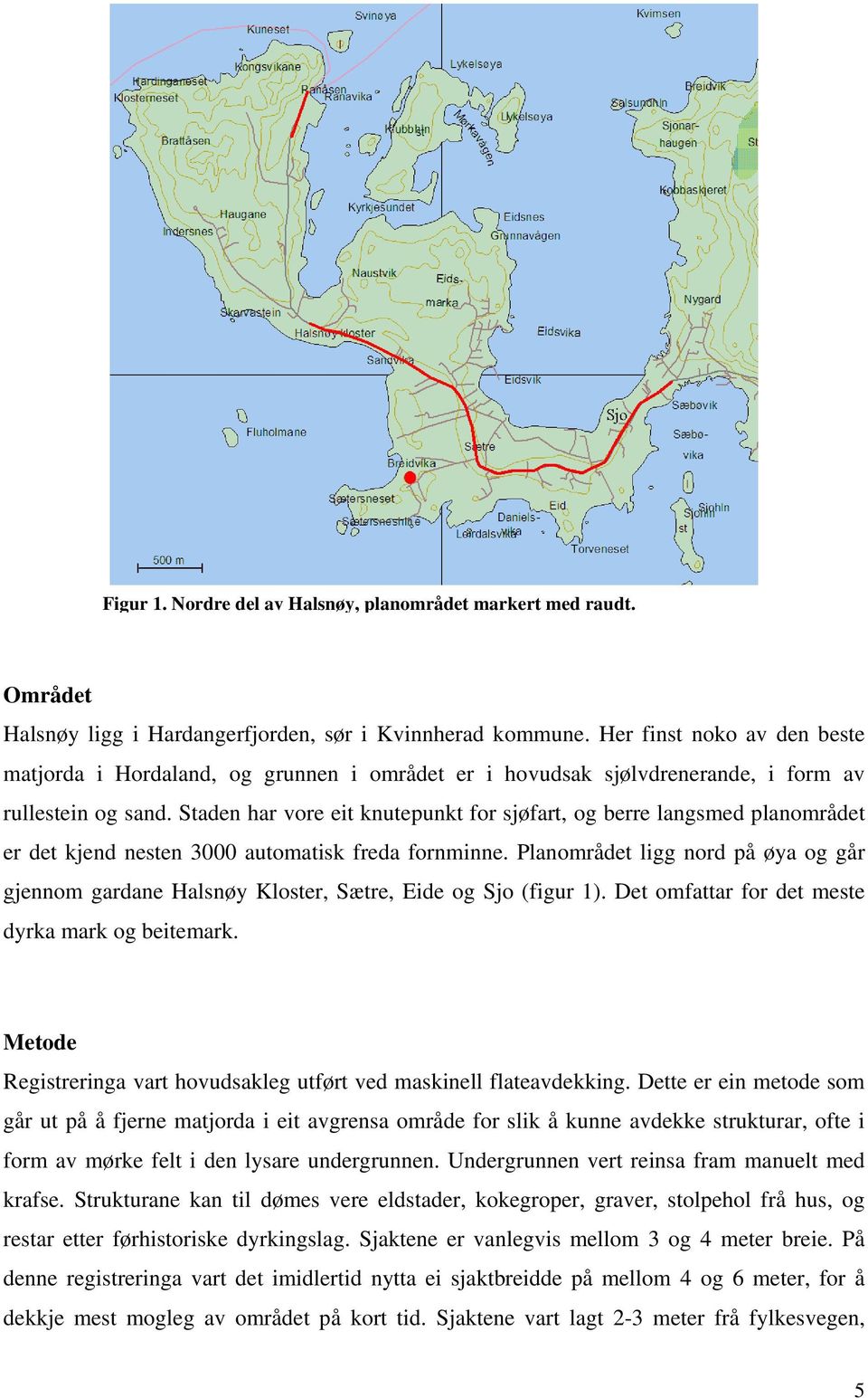 Staden har vore eit knutepunkt for sjøfart, og berre langsmed planområdet er det kjend nesten 3000 automatisk freda fornminne.