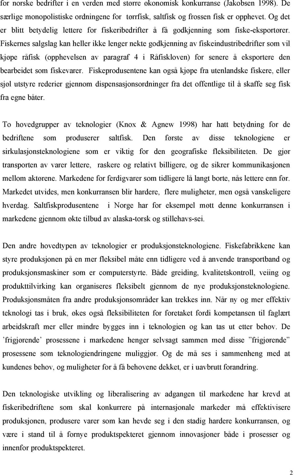 Fiskernes salgslag kan heller ikke lenger nekte godkjenning av fiskeindustribedrifter som vil kjøpe råfisk (opphevelsen av paragraf 4 i Råfiskloven) for senere å eksportere den bearbeidet som