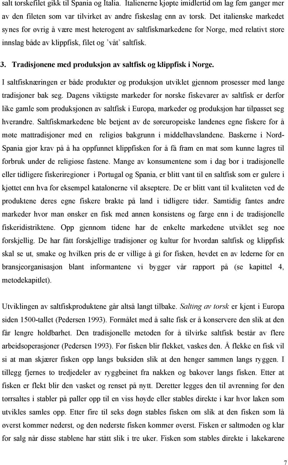 Tradisjonene med produksjon av saltfisk og klippfisk i Norge. I saltfisknæringen er både produkter og produksjon utviklet gjennom prosesser med lange tradisjoner bak seg.