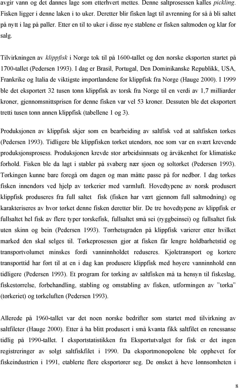 Tilvirkningen av klippfisk i Norge tok til på 1600-tallet og den norske eksporten startet på 1700-tallet (Pedersen 1993).