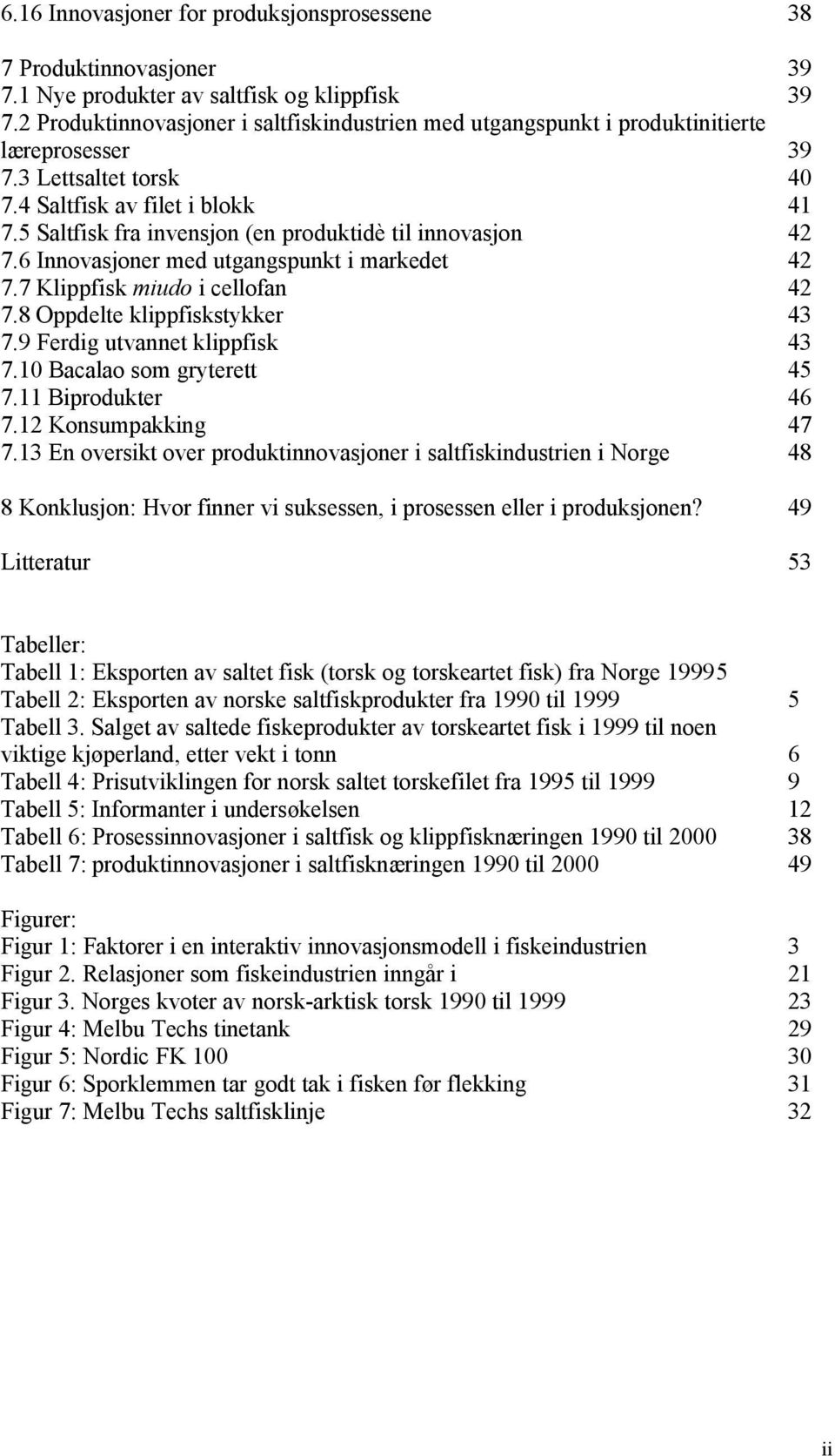 5 Saltfisk fra invensjon (en produktidè til innovasjon 42 7.6 Innovasjoner med utgangspunkt i markedet 42 7.7 Klippfisk miudo i cellofan 42 7.8 Oppdelte klippfiskstykker 43 7.