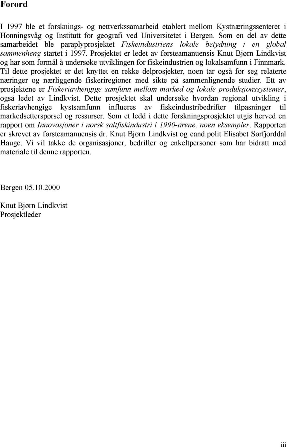 Prosjektet er ledet av førsteamanuensis Knut Bjørn Lindkvist og har som formål å undersøke utviklingen for fiskeindustrien og lokalsamfunn i Finnmark.