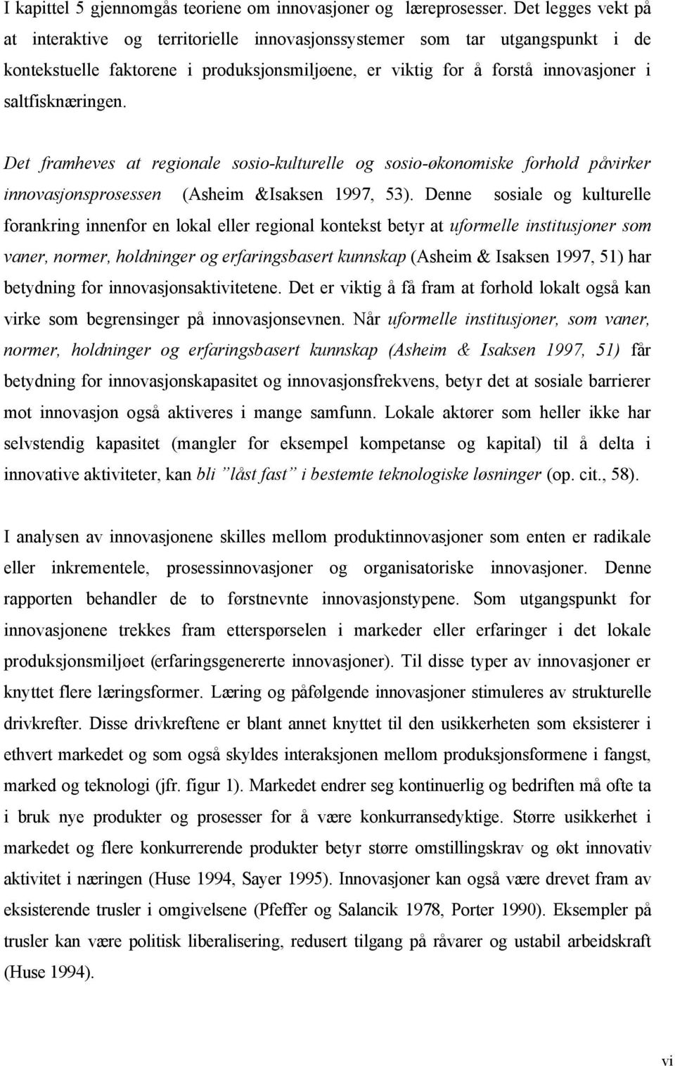 Det framheves at regionale sosio-kulturelle og sosio-økonomiske forhold påvirker innovasjonsprosessen (Asheim &Isaksen 1997, 53).