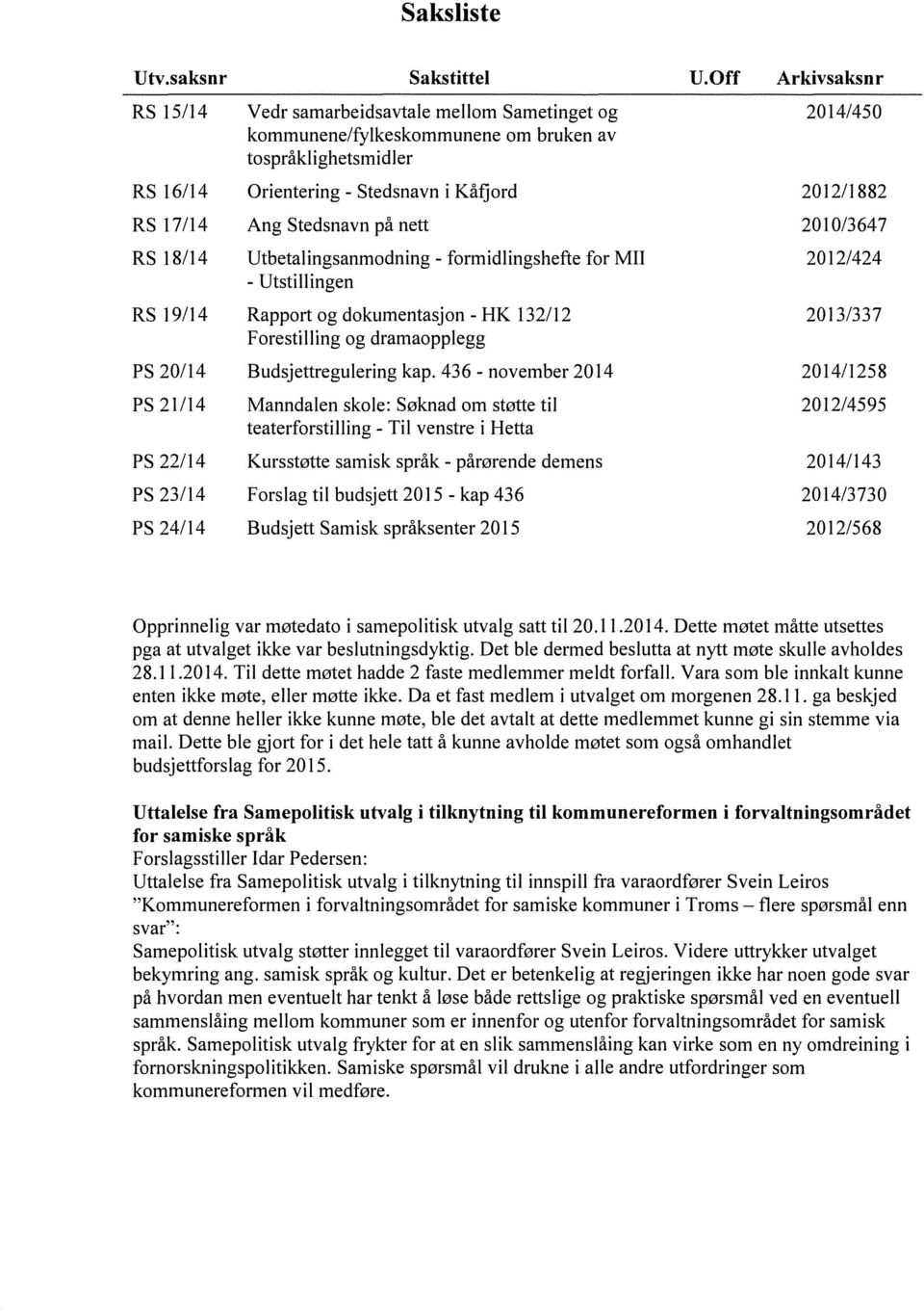 Ang Stedsnavn på nett 2010/3647 RS 18/14 Utbetalingsanmodning - formidlingshefte for Mil 2012/424 - Utstillingen RS 19/14 Rapport og dokumentasjon - HK 132/12 2013/337 Forestilling og dramaopplegg PS