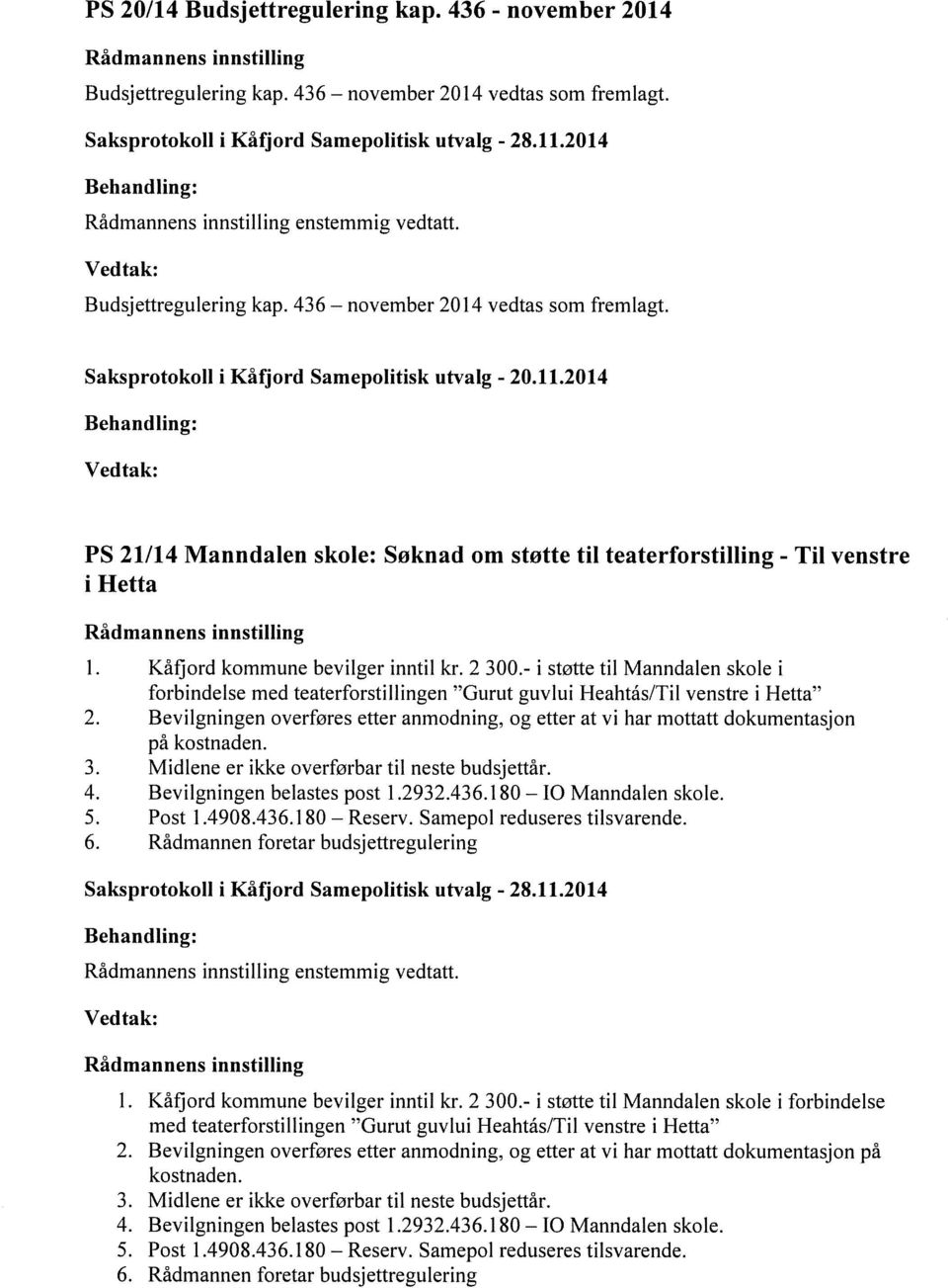 - i støtte til Manndalen skole i forbindelse med teaterforstillingen "Gurut guvlui Heahtas/Til venstre i Hetta" 2.