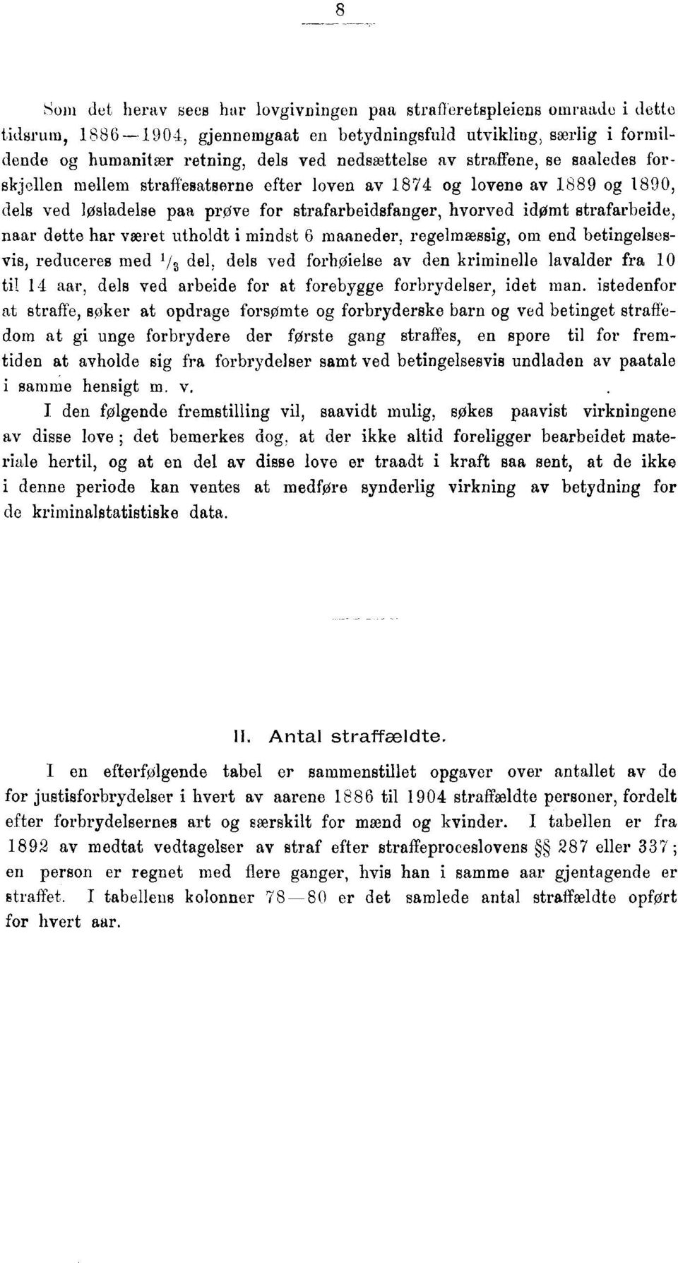 dette har været utholdt i mindst 6 maaneder, regelmæssig, om end betingelsesvis, reduceres med 1/3 del, dels ved forhøielse av den kriminelle lavalder fra 10 til 14 aar, dels ved arbeide for at