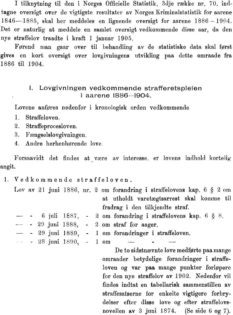 Det er naturlig at meddele en samlet oversigt vedkommende disse aar, da den nye straffelov traadte i kraft 1 januar 1905.