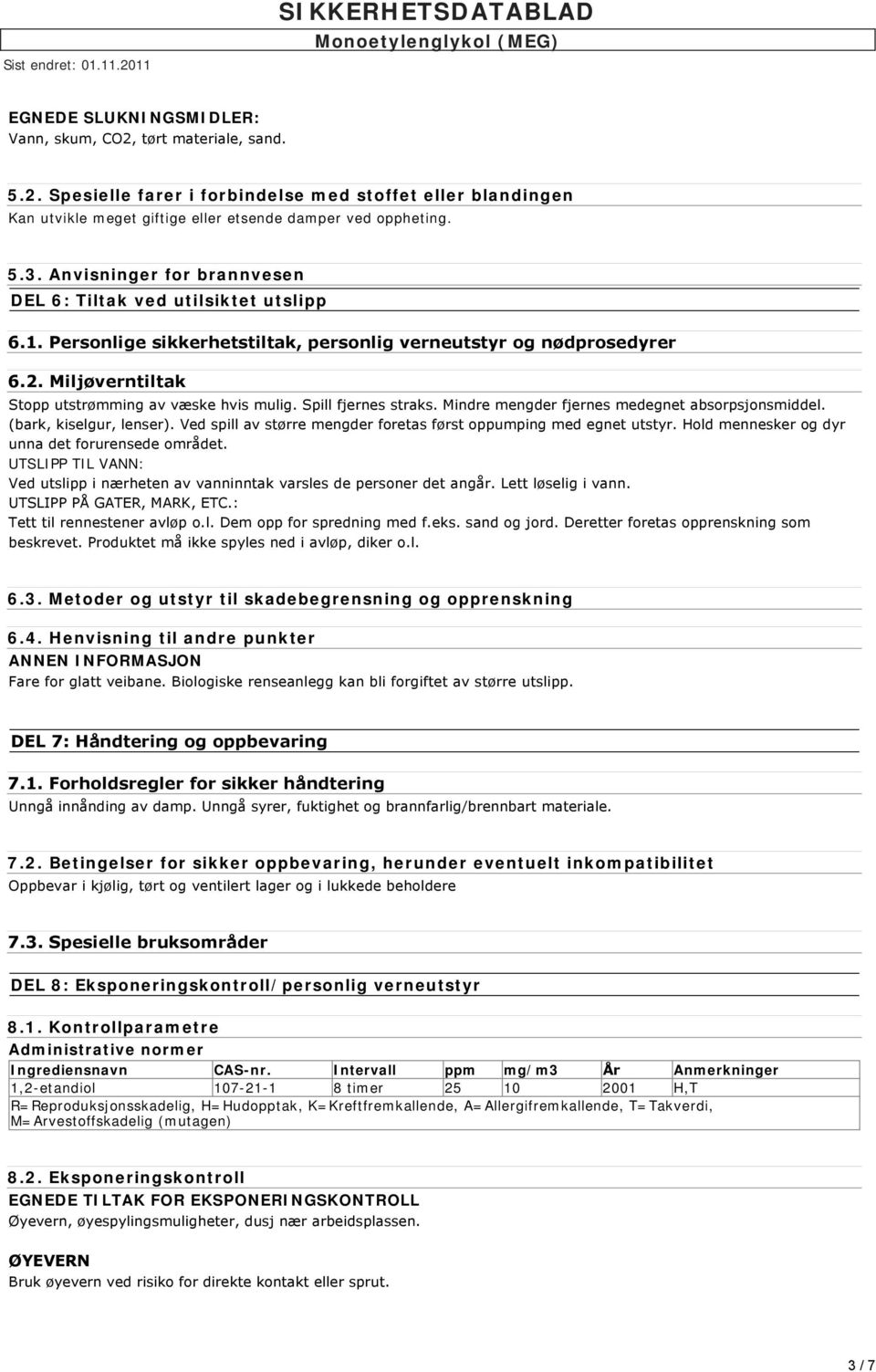 Spill fjernes straks. Mindre mengder fjernes medegnet absorpsjonsmiddel. (bark, kiselgur, lenser). Ved spill av større mengder foretas først oppumping med egnet utstyr.